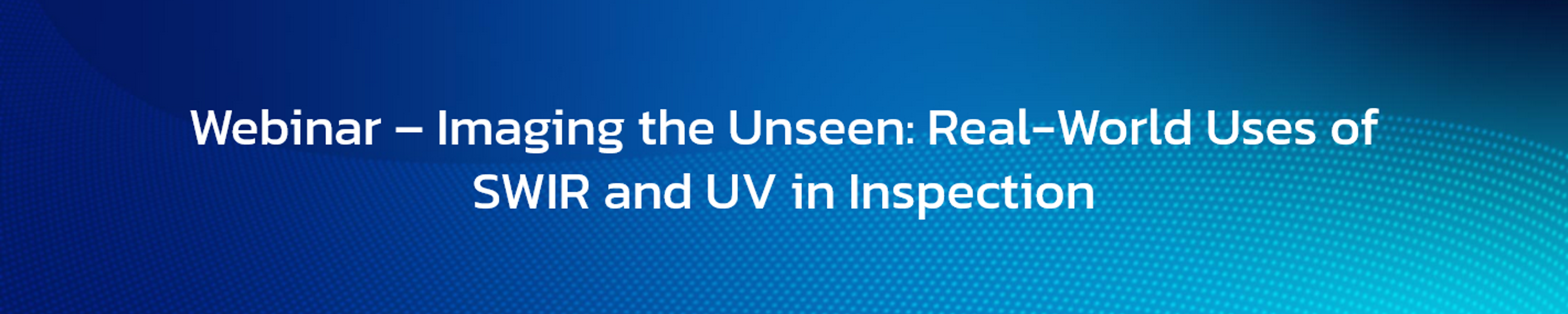Webinar – Imaging the Unseen: Real-World Uses of SWIR and UV in Inspection - zoom image